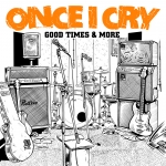 Once I Cry - Good Times & More