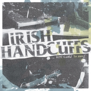 Irish Handcuffs - .... Hits Close to Home